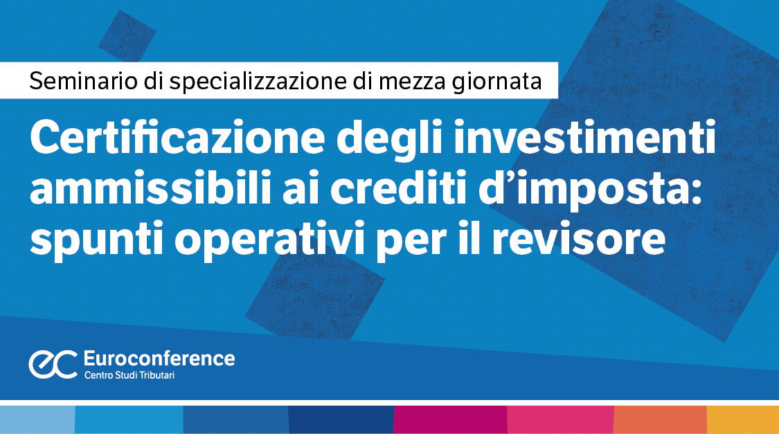 Immagine Certificazione degli investimenti ammissibili ai crediti d’imposta: spunti operativi per il revisore | Euroconference